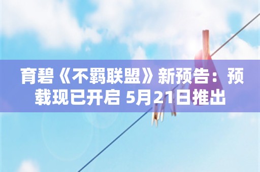  育碧《不羁联盟》新预告：预载现已开启 5月21日推出