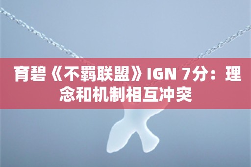  育碧《不羁联盟》IGN 7分：理念和机制相互冲突