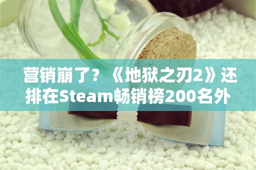  营销崩了？《地狱之刃2》还排在Steam畅销榜200名外