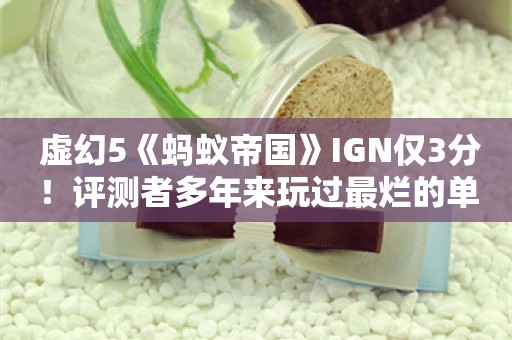  虚幻5《蚂蚁帝国》IGN仅3分！评测者多年来玩过最烂的单人模式