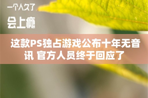  这款PS独占游戏公布十年无音讯 官方人员终于回应了