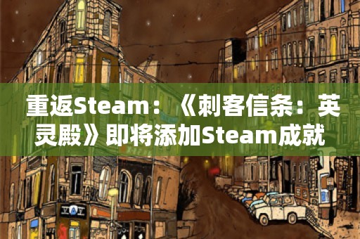  重返Steam：《刺客信条：英灵殿》即将添加Steam成就