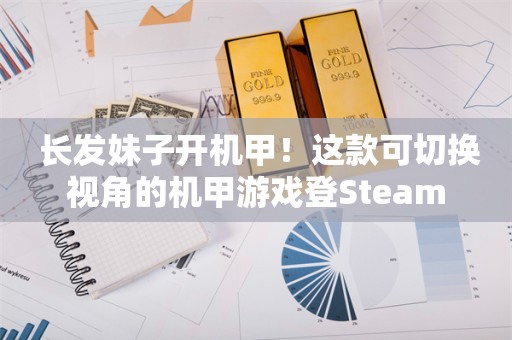  长发妹子开机甲！这款可切换视角的机甲游戏登Steam