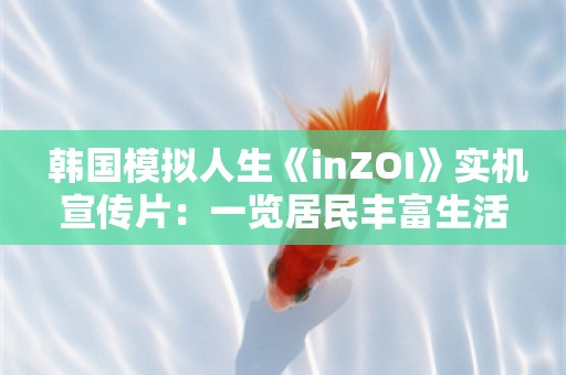  韩国模拟人生《inZOI》实机宣传片：一览居民丰富生活