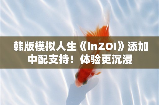  韩版模拟人生《inZOI》添加中配支持！体验更沉浸