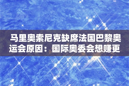  马里奥索尼克缺席法国巴黎奥运会原因：国际奥委会想赚更多钱