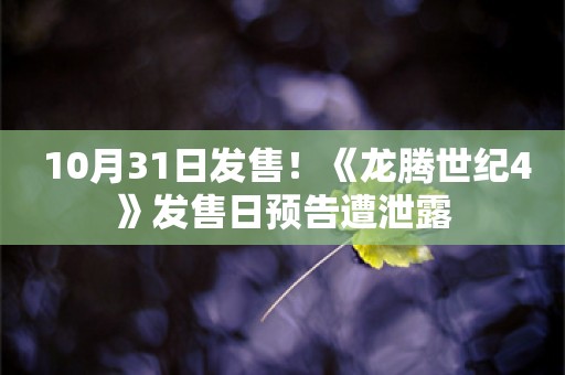  10月31日发售！《龙腾世纪4》发售日预告遭泄露