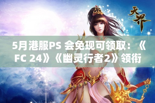  5月港服PS+会免现可领取：《FC 24》《幽灵行者2》领衔