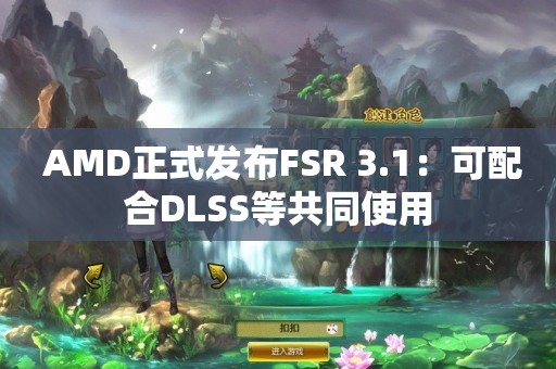  AMD正式发布FSR 3.1：可配合DLSS等共同使用