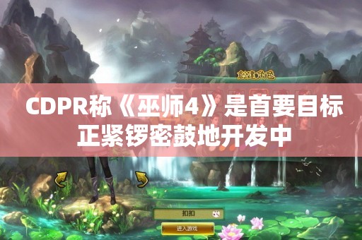  CDPR称《巫师4》是首要目标 正紧锣密鼓地开发中