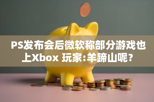  PS发布会后微软称部分游戏也上Xbox 玩家:羊蹄山呢？