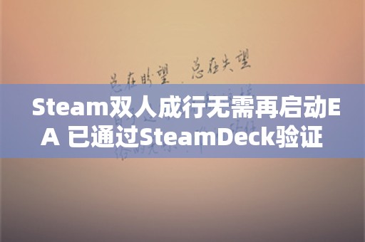  Steam双人成行无需再启动EA 已通过SteamDeck验证