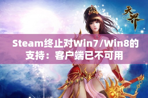  Steam终止对Win7/Win8的支持：客户端已不可用