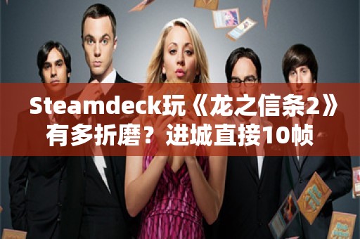  Steamdeck玩《龙之信条2》有多折磨？进城直接10帧