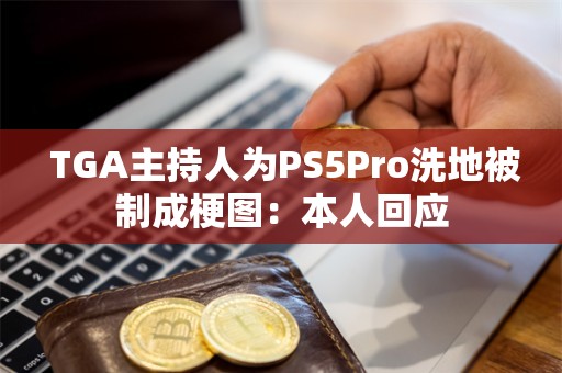  TGA主持人为PS5Pro洗地被制成梗图：本人回应