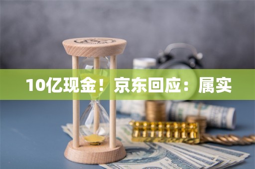 10亿现金！京东回应：属实