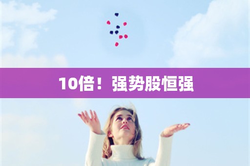 10倍！强势股恒强