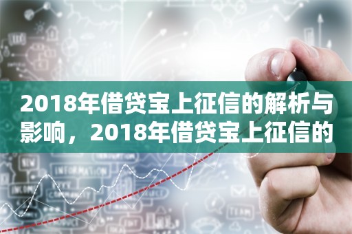 2018年借贷宝上征信的解析与影响，2018年借贷宝上征信的解析及其深远影响