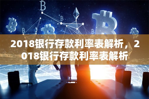 2018银行存款利率表解析，2018银行存款利率表解析