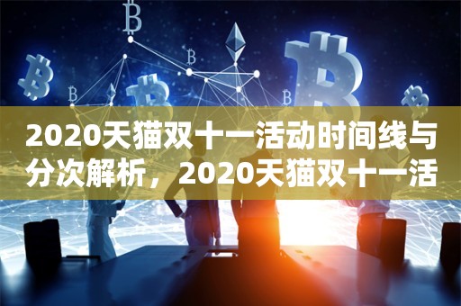 2020天猫双十一活动时间线与分次解析，2020天猫双十一活动时间线与分次详解