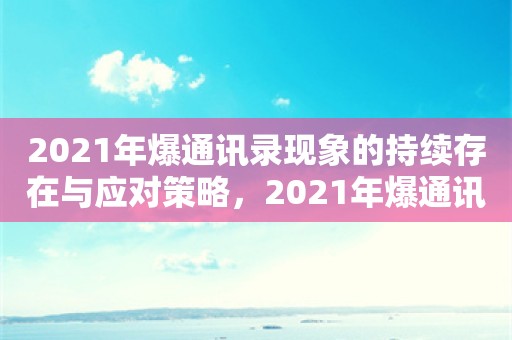 2021年爆通讯录现象的持续存在与应对策略，2021年爆通讯录现象的持续存在及其应对策略