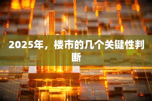 2025年，楼市的几个关键性判断