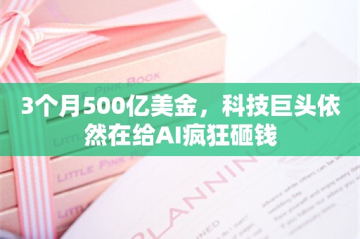 3个月500亿美金，科技巨头依然在给AI疯狂砸钱