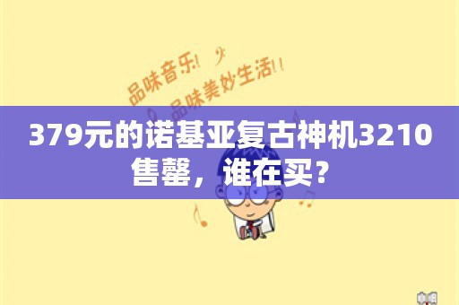 379元的诺基亚复古神机3210售罄，谁在买？