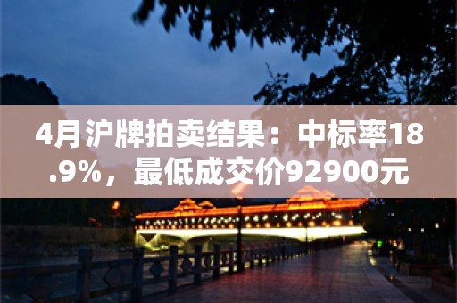 4月沪牌拍卖结果：中标率18.9%，最低成交价92900元