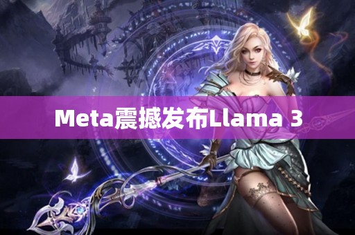 Meta震撼发布Llama 3