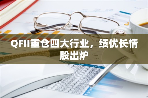 QFII重仓四大行业，绩优长情股出炉