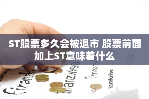 ST股票多久会被退市 股票前面加上ST意味着什么