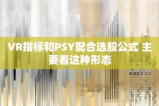 VR指标和PSY配合选股公式 主要看这种形态