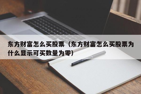 东方财富怎么买股票（东方财富怎么买股票为什么显示可买数量为零）