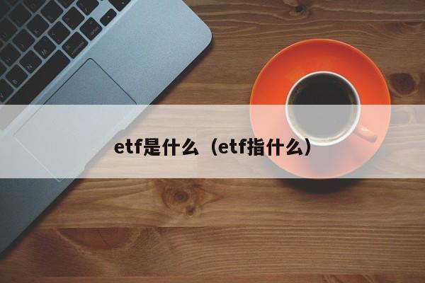 etf是什么（etf指什么）