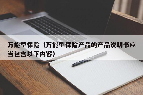 万能型保险（万能型保险产品的产品说明书应当包含以下内容）