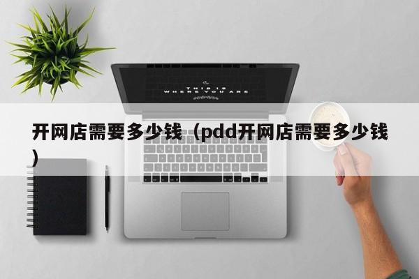 开网店需要多少钱（pdd开网店需要多少钱）