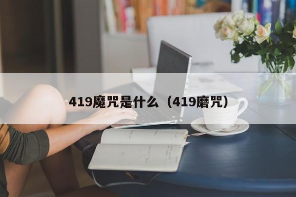 419魔咒是什么（419磨咒）