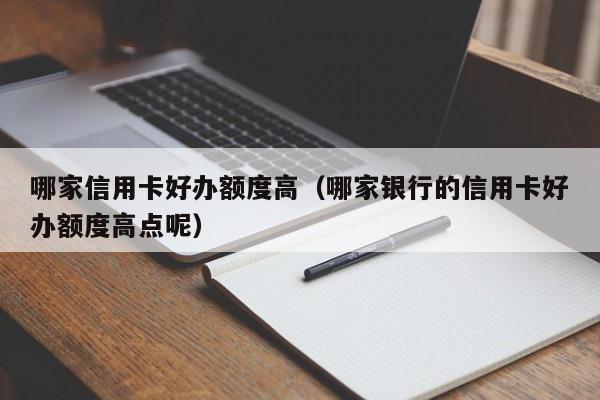 哪家信用卡好办额度高（哪家银行的信用卡好办额度高点呢）