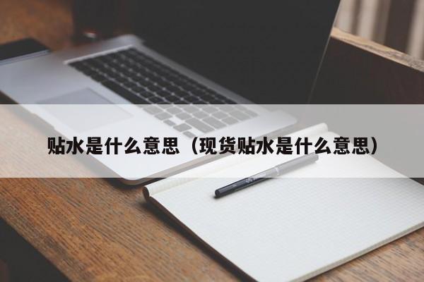 贴水是什么意思（现货贴水是什么意思）