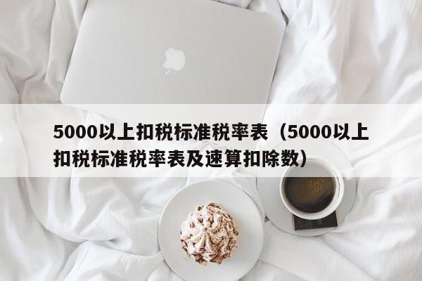 5000以上扣税标准税率表（5000以上扣税标准税率表及速算扣除数）