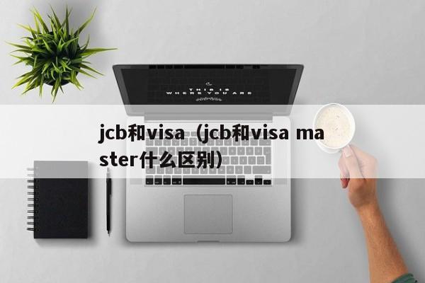 jcb和visa（jcb和visa master什么区别）