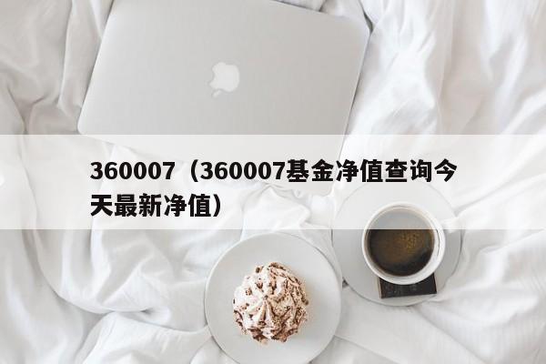 360007（360007基金净值查询今天最新净值）