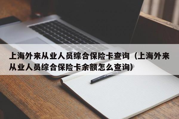 上海外来从业人员综合保险卡查询（上海外来从业人员综合保险卡余额怎么查询）