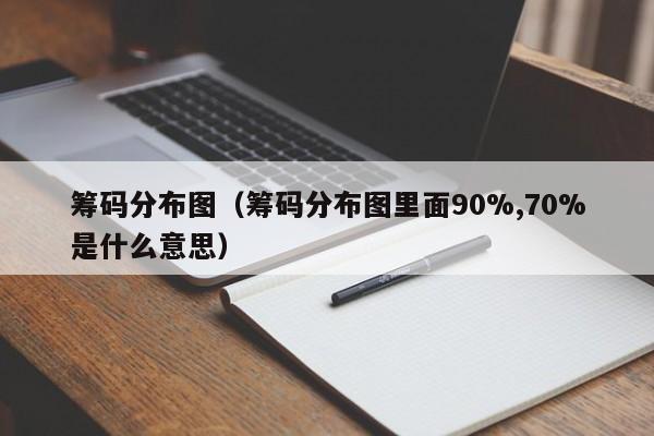 筹码分布图（筹码分布图里面90%,70%是什么意思）