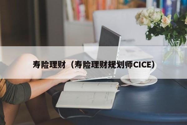 寿险理财（寿险理财规划师CICE）