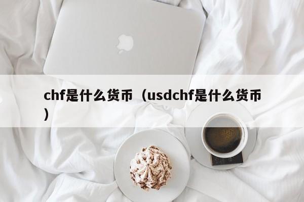 chf是什么货币（usdchf是什么货币）