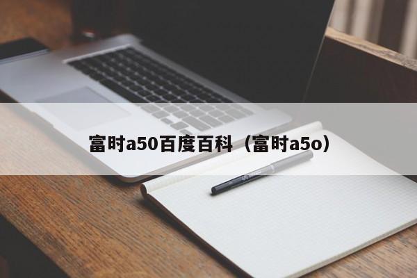 富时a50百度百科（富时a5o）