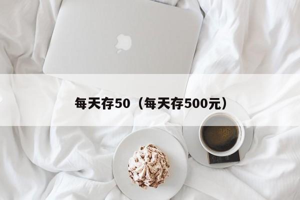 每天存50（每天存500元）