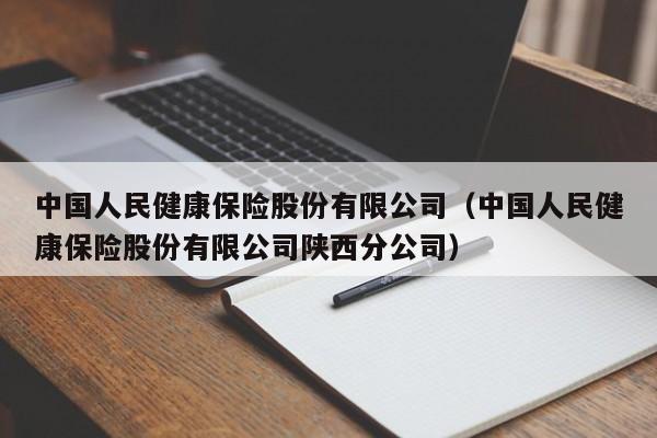 中国人民健康保险股份有限公司（中国人民健康保险股份有限公司陕西分公司）